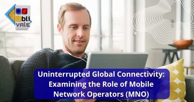 blivale_image_en_Uninterrupted global connectivity_643x337 Uninterrupted Global Connectivity: Examining the Role of Mobile Network Operators (MNO)